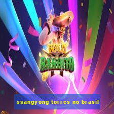 ssangyong torres no brasil